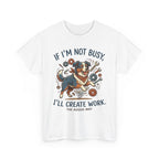 Australian Shepherd “If I’m Not Busy, I’ll Create Work” Unisex Heavy Cotton Tee