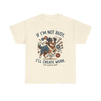 Australian Shepherd “If I’m Not Busy, I’ll Create Work” Unisex Heavy Cotton Tee